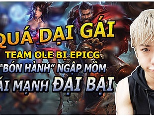 Quá dại gái, team Ole bị EpicG bón hành ngập mồm. Phái mạnh đại bại!