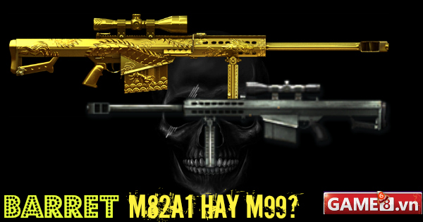 Barret M99 hay Barret M82A1 trong Đột Kích?
