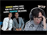 Viruss khẳng định chắc nịch chỉ cần Pewpew, bạn gái thì chưa chắc